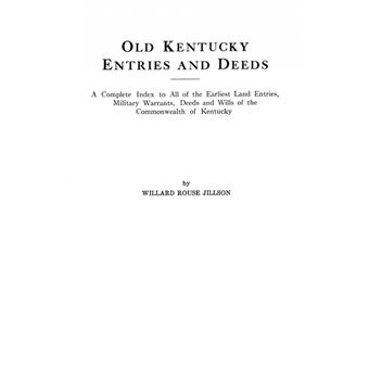 Old Kentucky Entries and Deeds. A Complete Index to All of the Earliest Land Entries, Military Warrants, Deeds and Wills of the Commonwealth of Kentucky - 1