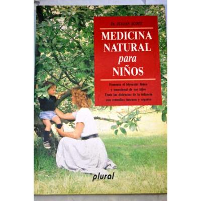Plural. Medicina Natural Para Niños : Fomente El Benestar Físico Y Emocional De Sus Hijos. Trate Las Dolencias De La Infancia Con Remedios Inocuos Y Seguros