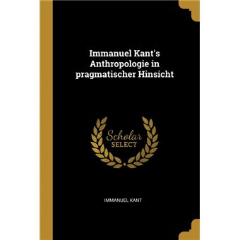 Serie ÚnicaImmanuel Kants Anthropologie in pragmatischer Hinsicht Paperback