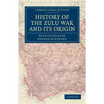 History of the Zulu War and Its Origin - Edward Durnford, Edward ...
