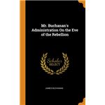 Mr. Buchanans Administration On the Eve of the Rebellion HardCover