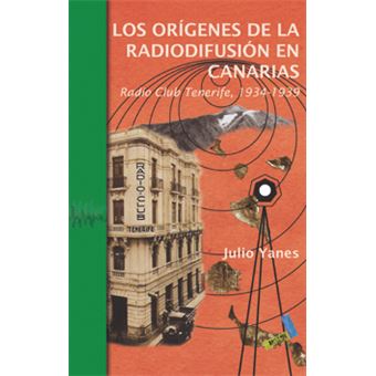 Los orígenes de la radiodifusión en Canarias - Yanes Mesa, Julio Antonio  -5% en libros | FNAC