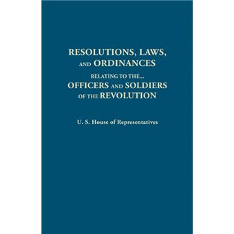 Resolutions, Laws, and Ordinances, Relating to the pay, half pay, commutation of half pay, bounty lands, and other promises made by Congress to the officers and soldiers of the Revolution, to the settlement of the accounts between the U.S. and the several - 1