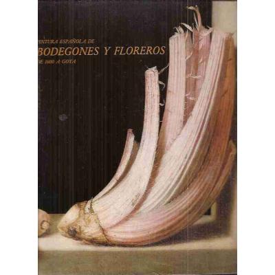 PINTURA ESPAÑOLA DE BODEGONES Y FLOREROS Pintura Española de Bodegones y Floreros. De 1600 a Goya