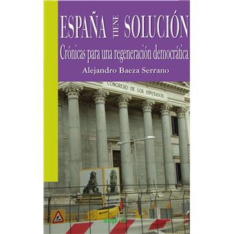 España Tiene Solucion Cronicas Para una Regeneracion Democratica - 1