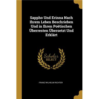 Serie ÚnicaSappho Und Erinna Nach Ihrem Leben Beschrieben Und in Ihren Poëtischen Überresten Übersetzt Und Erklärt Paperback
