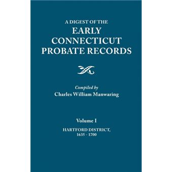 A Digest of the Early Connecticut Probate Records. In three volumes. Volume I - 1