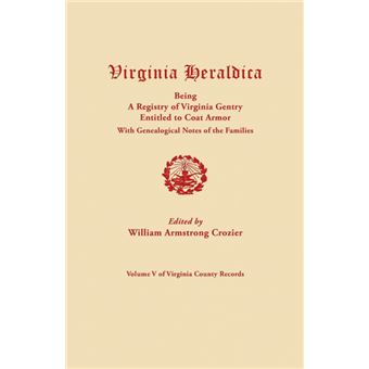 Virginia Heraldica, Being a Registry of Virginia Gentry Entitled to Coat Armor, with Genealogical Notes of the Families - 1