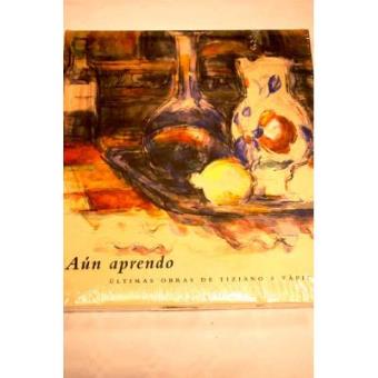 Aún aprendo : últimas obras de Tiziano a Tapies : [exposición] Segovia , del 25 de septiembre de 2007 al 13 de enero de 2008, Museo de Arte Contemporáneo Esteban Vicente - 1