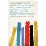 Commentary Upon the Gospel According to St. Luke, Now First Translated Into English From an Ancient Syriac Version Volume pt.1