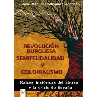 Revolución burguesa, semifeudalidad y colonialismo. Raíces históricas del atraso y la crisis de España