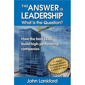 The Answer Is Leadership What Is The Question John Lankford 5