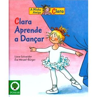 A Amiga Clara 1ª Biblioteca Clara Aprende A Dançar - 1