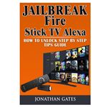 Jailbreak Fire Stick TV Alexa How to Unlock Step by Step Tips Guide Paperback