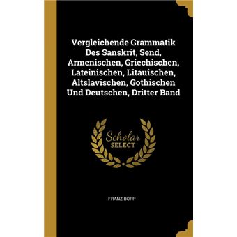 Serie ÚnicaVergleichende Grammatik Des Sanskrit, Send, Armenischen, Griechischen, Lateinischen, Litauischen, Altslavischen, Gothischen Und Deutschen, Dritter Band HardCover