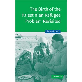 The Birth of the Palestinian Refugee Problem Revisited - Benny Morris ...