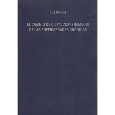 Servicio De Publicaciones De La Universidad De Málaga. Uma Cambio De Clima Considerado Como Un Remedio Para Dispepsia, Afecciones Pulmonares Y De Otro Tipo Crónicas; Con Una Relación De Las Mejores Zonas Residenciales Para Los Enfermos En España, Portugal, Argelia, Etc. En Las Diferentes Estaciones Del Año Y Un A