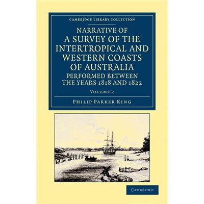 Narrative of a Survey of the Intertropical and Western Coasts of Australia, Performed Between the Years 1818 and 1822 - Volume 2 Paperback