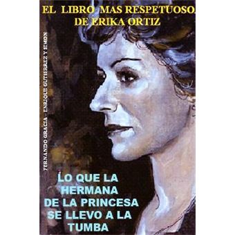 Lo Que La Hermana De La Princesa Se Llevo A La Tumba. El Libro Mas Respetuoso De Erika Ortiz - 1