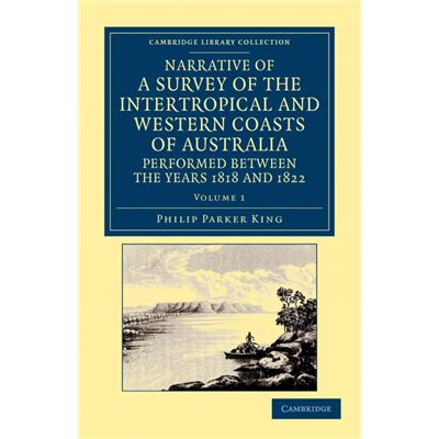 Narrative of a Survey of the Intertropical and Western Coasts of Australia, Performed Between the Years 1818 and 1822 - Volume 1 Paperback