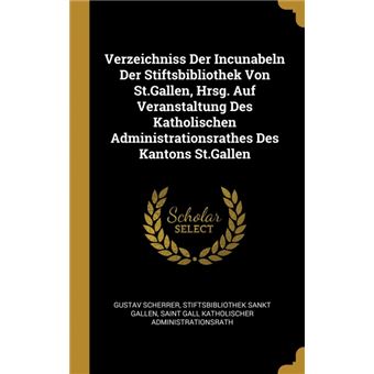 Serie ÚnicaVerzeichniss Der Incunabeln Der Stiftsbibliothek Von St.Gallen, Hrsg. Auf Veranstaltung Des Katholischen Administrationsrathes Des Kantons St.Gallen HardCover