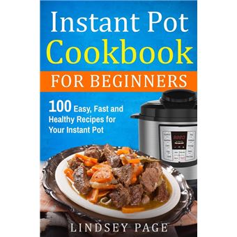 Instant Pot Cookbook for Beginners: 100 Easy, Fast and Healthy Recipes for Your Instant Pot - 1