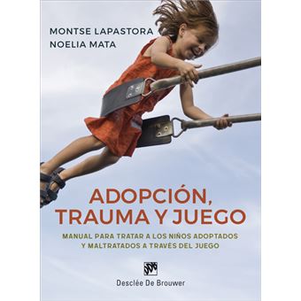 Adopción, trauma y juego - Manual para tratar a los niños adoptados y maltratados a través del juego