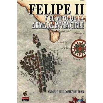 Felipe Ii Y El Mito De La Armada Invencible