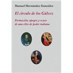 El círculo de los Gálvez - Formación, apogeo y ocaso de una élite de poder indiana