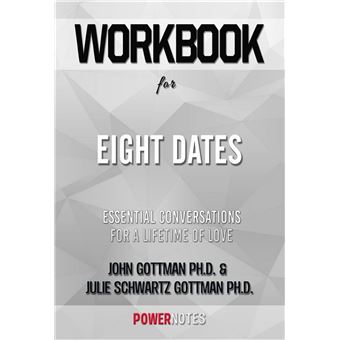 Workbook on Eight Dates: Essential Conversations For A Lifetime Of Love by John Gottman Ph.D. & Julie Schwartz Gottman Ph.D. (Fun Facts & Trivia Tidbits) - 1