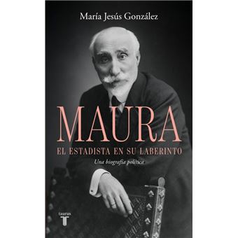 Antonio Maura, el estadista en su laberinto