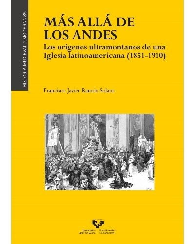 Más allá de los Andes. Los orígenes ultramontanos de una iglesia latinoamericana (1851-1910)