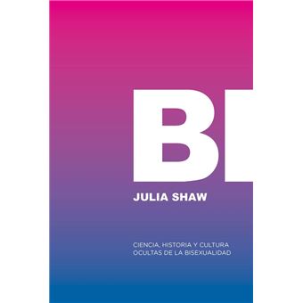Bi: Ciencia, historia y cultura ocultas de la bisexualidad