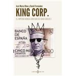 King Corp. El Imperio Nunca Contado De Juan Carlos I