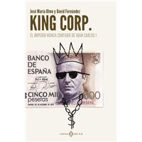 King Corp. El Imperio Nunca Contado De Juan Carlos I