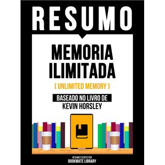 Resumo - Memoria Ilimitada (Unlimited Memory) - Baseado No Livro De Kevin Horsley - 1