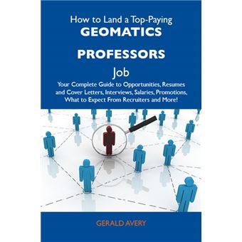How to Land a Top-Paying Geomatics professors Job: Your Complete Guide to Opportunities, Resumes and Cover Letters, Interviews, Salaries, Promotions, What to Expect From Recruiters and More - 1
