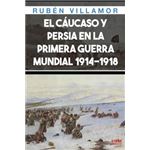 El Caucaso Y Persia En La Primera Guerra Mundial, 1914-1918.