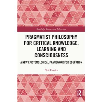 Pragmatist Philosophy for Critical Knowledge, Learning and Consciousness - 1