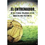 El Entrenador. Una Vida Tejida Con Hilos De Fútbol