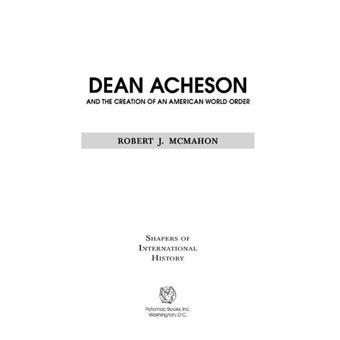 Dean Acheson and the Creation of an American World Order - 1