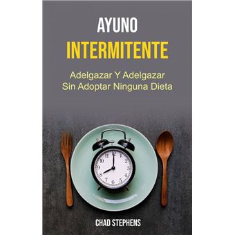 Ayuno Intermitente: Adelgazar Y Adelgazar Sin Adoptar Ninguna Dieta - 1