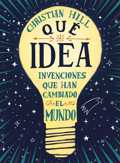 ¡Qué idea! Las invenciones que han cambiado el mundo