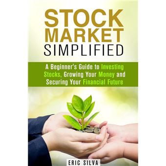 Stock Market Simplified: A Beginner's Guide to Investing Stocks, Growing Your Money and Securing Your Financial Future - 1