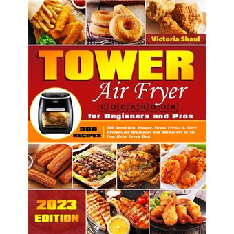 Tower Air Fryer Cookbook for Beginners and Pros: 360 Breakfast, Dinner, Sweet Treats & More Recipes for Beginners and Advancers to Air Fry, Bake Every Day. - 1