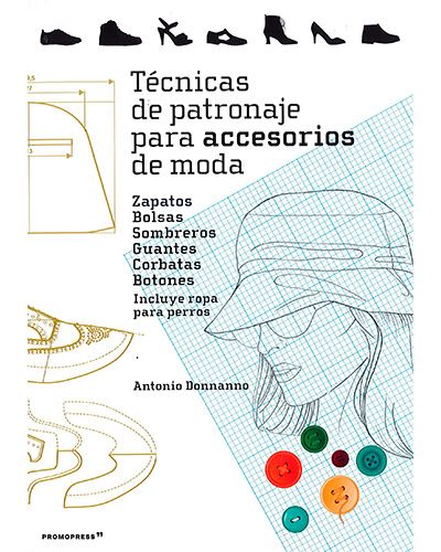 Libro Tecnicas De patronaje para accesorios moda. zapatos bolsas sombreros guantes corbatas botones donnanno antonio español y incluye ropa perros