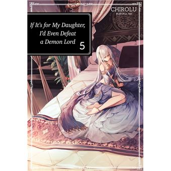 If It’s for My Daughter, I’d Even Defeat a Demon Lord: Volume 5 - 1