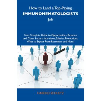 How to Land a Top-Paying Immunohematologists Job: Your Complete Guide to Opportunities, Resumes and Cover Letters, Interviews, Salaries, Promotions, What to Expect From Recruiters and More - 1