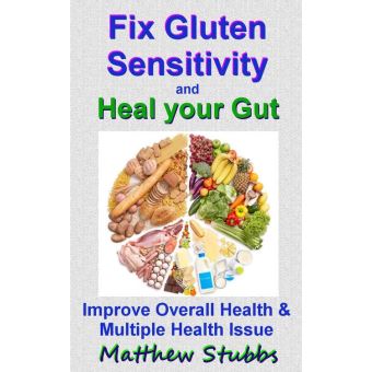 Fix Gluten Sensitivity and Heal your Gut: Improve Overall Health and Multiple Issues - 1