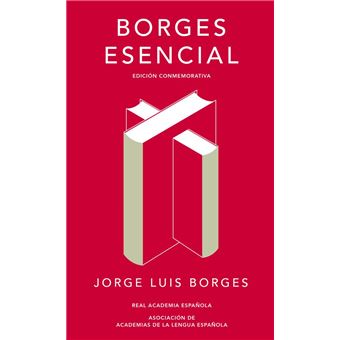 Borges esencial. Edición conmemorativa de la RAE y la ASALE